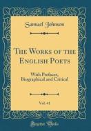 The Works of the English Poets, Vol. 41: With Prefaces, Biographical and Critical (Classic Reprint) di Samuel Johnson edito da Forgotten Books