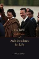 The Rise And Fall Of Arab Presidents For Life di Roger Owen edito da Harvard University Press