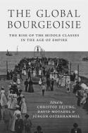 The Global Bourgeoisie: The Rise of the Middle Classes in the Age of Empire di David Motadel, Christof Dejung, Jurgen Osterhammel edito da PRINCETON UNIV PR