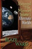 Beyond the Mirror: Volume 3 Alternate Worlds di Blaze Ward edito da Knotted Road Press