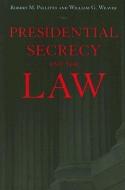 Presidential Secrecy and the Law di Robert M. Pallitto, William G. Weaver edito da JOHNS HOPKINS UNIV PR