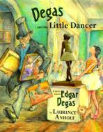 Degas and the Little Dancer di Laurence Anholt edito da Barron's Educational Series