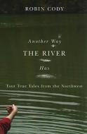 Another Way the River Has: Taut True Tales from the Northwest di Robin Cody edito da OREGON ST UNIV PR