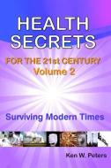 Health Secrets For The 21st Century: Volume 2: Surviving Modern Times di Ken W. Peters edito da LIGHTNING SOURCE INC