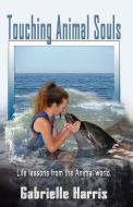 Touching Animal Souls - Developing Awareness through the Animal World di Gabrielle Harris edito da Kima Global Publishers