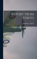 Report from Tokyo di Joseph C. Grew edito da LEGARE STREET PR