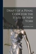 Draft of a Penal Code for the State of New York di David Dudley Field edito da LEGARE STREET PR