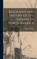 Biography and History of the Indians of North America di Samuel G. Drake edito da LEGARE STREET PR