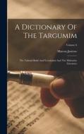 A Dictionary Of The Targumim: The Talmud Babli And Yerushalmi And The Midrashic Literature; Volume 6 di Marcus Jastrow edito da LEGARE STREET PR
