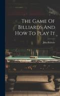 The Game Of Billiards And How To Play It di John Roberts edito da LEGARE STREET PR