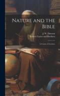 Nature and the Bible: A Course of Lectures di J. W. Dawson edito da LEGARE STREET PR