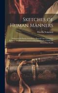 Sketches of Human Manners: Delineated in Stories Intended to Illustrate the Characters, Religion, and Singular Customs of the Inhabitants of Diff di Priscilla Wakefield edito da LEGARE STREET PR