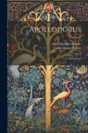 Apollodorus: The Library; Volume 1 di Apollodorus Of Athens, James George Frazer edito da LEGARE STREET PR