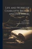 Life and Works of Charlotte Brontë and Her Sisters: Wuthering Heights, by E. Brontë; and A. Grey, by A. Brontë di Elizabeth Cleghorn Gaskell, Charlotte Brontë, Patrick Brontë edito da LEGARE STREET PR