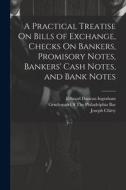 A Practical Treatise On Bills of Exchange, Checks On Bankers, Promisory Notes, Bankers' Cash Notes, and Bank Notes di Edward Duncan Ingraham, Joseph Story, Joseph Chitty edito da LEGARE STREET PR