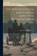 The Psychological and Ethical Aspects of Mormon Group Life di Ephraim Edward Ericksen edito da LEGARE STREET PR