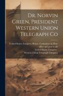 Dr. Norvin Green, President Western Union Telegraph Co edito da Creative Media Partners, LLC