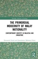 The Primordial Modernity Of Malay Nationality di Humairah Zainal, Kamaludeen Mohamed Nasir edito da Taylor & Francis Ltd
