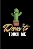 Don't Touch Me: Funny Cactus Saying Journal for Floriculture, Horticulture, Landscaping, Zen Garden & Organic Botany Fan di Yeoys Gardening edito da INDEPENDENTLY PUBLISHED