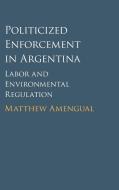 Politicized Enforcement in Argentina di Matthew Amengual edito da Cambridge University Press