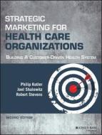 Strategic Marketing for Health Care Organizations: Building a Customer-Driven Health System di Philip Kotler, Joel I. Shalowitz, Robert J. Stevens edito da JOSSEY BASS