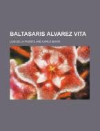 Baltasaris Alvarez Vita di Luis De La Puente edito da Rarebooksclub.com