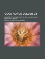 Good Roads Volume 24; Devoted to the Construction and Maintenance of Roads and Streets di League Of American Wheelmen edito da Rarebooksclub.com