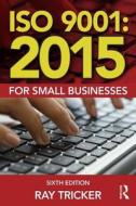 ISO 9001:2015 for Small Businesses di Ray Tricker edito da Taylor & Francis Ltd