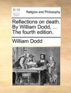 Reflections On Death. By William Dodd, ... The Fourth Edition di William Dodd edito da Gale Ecco, Print Editions