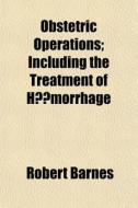 Obstetric Operations; Including The Trea di Robert Barnes edito da General Books