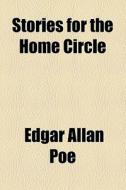Stories For The Home Circle di Edgar Allan Poe edito da General Books Llc