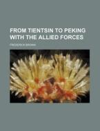 From Tientsin To Peking With The Allied di Frederick Brown edito da Rarebooksclub.com