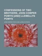 Confessions Of Two Brothers, John Cowper Powys [and] Llewellyn Powys di John Cowper Powys edito da General Books Llc
