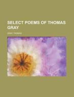 Select Poems Of Thomas Gray di Thomas Gray edito da Rarebooksclub.com