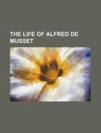 The Life Of Alfred De Musset di Ccile Vincens edito da Rarebooksclub.com
