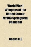 World War I Weapons Of The United States di Books Llc edito da Books LLC, Wiki Series