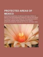 Protected Areas Of Mexico: Biosphere Reserves Of Mexico, National Parks Of Mexico, Nature Reserves In Mexico, Protected Areas Of Oaxaca di Source Wikipedia edito da Books Llc, Wiki Series