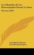 Les Allopathes Et Les Homoeopathes Devant Le Senat: Discours (1865) di Jean Baptiste Dumas, Louis Bernard Bonjean, Andre Marie Jean Jacques Dupin edito da Kessinger Publishing
