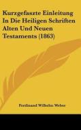 Kurzgefaszte Einleitung in Die Heiligen Schriften Alten Und Neuen Testaments (1863) di Ferdinand Wilhelm Weber edito da Kessinger Publishing