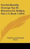 Geschiedkundig Overzigt Van de Kloosters En Abdijen, Part 1-2, Book 1 (1854) di Rudolf Cornelis Hendrik Romer edito da Kessinger Publishing