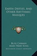Earth Deities, and Other Rhythmic Masques di Bliss Carman, Mary Perry King edito da Kessinger Publishing