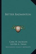 Better Badminton di Carl H. Jackson, Lester A. Swan edito da Kessinger Publishing