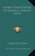 A First Year Course in General Science (1915) di Clara Alice Pease edito da Kessinger Publishing