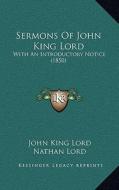 Sermons of John King Lord: With an Introductory Notice (1850) with an Introductory Notice (1850) di John King Lord edito da Kessinger Publishing