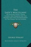 The Ladyacentsa -A Centss Miscellany: Or Pleasing Essays, Poems, Stories, and Examples for the Instruction and Entertainment of the Female Sex in Gene di George Wright edito da Kessinger Publishing