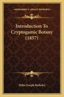 Introduction to Cryptogamic Botany (1857) di Miles Joseph Berkeley edito da Kessinger Publishing