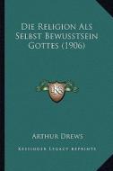 Die Religion ALS Selbst Bewusstsein Gottes (1906) di Arthur Drews edito da Kessinger Publishing