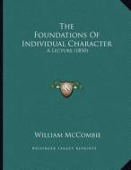 The Foundations of Individual Character: A Lecture (1850) di William McCombie edito da Kessinger Publishing