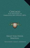 Chicago: Eine Weltstadt Im Amerikanischen Westen (1893) di Ernst Von Hesse-Wartegg edito da Kessinger Publishing