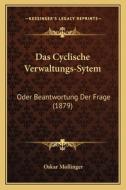 Das Cyclische Verwaltungs-Sytem: Oder Beantwortung Der Frage (1879) di Oskar Mollinger edito da Kessinger Publishing